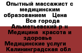Опытный массажист с медицинским образованием › Цена ­ 600 - Все города, Альметьевский р-н Медицина, красота и здоровье » Медицинские услуги   . Калининградская обл.,Пионерский г.